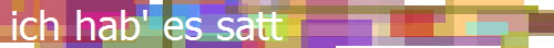ich hab' es satt