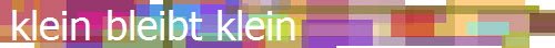 klein bleibt klein